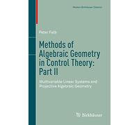 Methods of Algebraic Geometry in Control Theory: Part II: Multivariable Linear Systems and Projective Algebraic Geometry (Modern Birkhäuser Classics)
