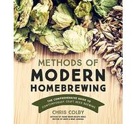 Methods of Modern Homebrewing: The Comprehensive Guide to Contemporary Craft Beer Brewing