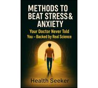 METHODS TO BEAT STRESS & ANXIETY THAT YOUR DOCTOR NEVER TOLD YOU: BACKED BY REAL SCIENCE