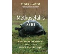 Methuselah's Zoo: What Nature Can Teach Us about Living Longer, Healthier Lives