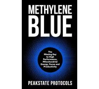 Methylene Blue: The Missing Key to High Performance, Mitochondrial Energy, Focus and Productivity (The Peakstate Protocols)