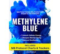 Methylene Blue: Unlock Cellular Energy, Sharpen Mental Clarity, Improve Resilience, and Apply Proven Protocols with a Practical Toolkit Designed for Peak Performance