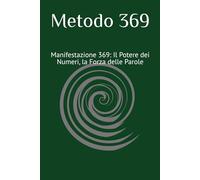 Metodo 369: Manifestazione 369: Il Potere dei Numeri, la Forza delle Parole