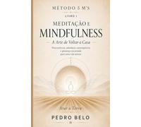 MÉTODO 5 M´s Livro 1: Meditação e Mindfulness: A Arte de Voltar a Casa: Neurociência, sabedoria contemplativa e presença encarnada para uma vida inteira