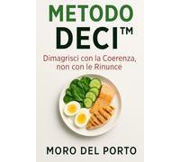 METODO DECI™ - Dimagrisci con la Coerenza, non con le Rinunce (Metodo DECI™ - Dieta a Coerenza Insulinica)