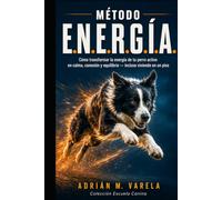 MÉTODO E.N.E.R.G.Í.A.: Cómo transformar la energía de tu perro activo en calma, conexión y equilibrio - incluso viviendo en un piso (Escuela Canina)