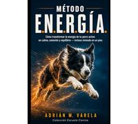 MÉTODO E.N.E.R.G.Í.A.: Cómo transformar la energía de tu perro activo en calma, conexión y equilibrio - incluso viviendo en un piso (Escuela Canina)