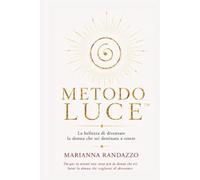 METODO LUCE: La bellezza di diventare la donna che sei destinata ad essere