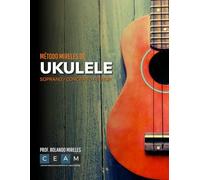 MÉTODO MIRELES DE UKULELE: Soprano / Concierto / Tenor. Guía visual completa con acordes, rasgueos y ejercicios para todas las edades. (Método Mireles: Formación Musical Integral)