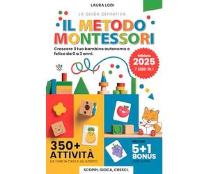 METODO MONTESSORI 0-3 anni: Crescere il tuo Bambino Autonomo e Felice: 7 LIBRI IN 1 - Educativi e sullo Svezzamento per Bebè, Neonati, Bambini 1 Anno a 3 Anni con +350 Attività e Giochi Sensoriali
