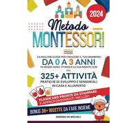 Metodo Montessori: La Miglior Guida per Crescere il tuo Bambino da 0 a 3 Anni in modo Sano. Stimola la sua Mente con 325+ Attività Pratiche di Sviluppo e Sensoriali in Casa e all'Aperto