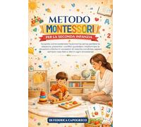 METODO MONTESSORI PER LA SECONDA INFANZIA: Scoprire come sostenere l’autonomia senza perdere la relazione, prevenire i conflitti, trasformare le situazioni critiche in occasioni di crescita