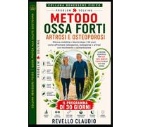 METODO OSSA FORTI - ARTROSI E OSTEOPOROSI: RITROVA MOBILITA' E LIBERTA' DOPO I 50 ANNI : COME AFFRONTARE OSTEOPOROSI, OSTEOPENIA E ARTROSI CON ... - GUIDA PRATICA ALLA SALUTE QUOTIDIANA)
