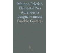 Metodo Práctico Elemental Para Aprender la Lengua Francesa: Espresamente Adaptado Á la Capacidad de Los Niños
