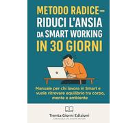Metodo Radice - Riduci l’Ansia da Smart Working in 30 giorni: Manuale per chi lavora in Smart e vuole ritrovare equilibrio tra corpo, mente e ambiente