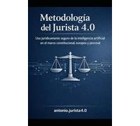 Metodología del Jurista 4.0: Uso jurídicamente seguro de la inteligencia artificial en el marco constitucional, europeo y procesal