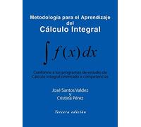 Metodología para el Aprendizaje del Cálculo Integral: Conforme a Los Programas de Estudio de Cálculo Integral Orientado a Competencias