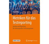 Metriken für das Testreporting: Analyse und Reporting für wirkungsvolles Testmanagement