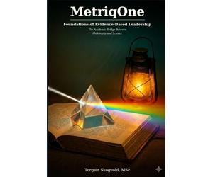 MetriqOne Foundations of Evidence-Based Leadership: The Academic Bridge Between Philosophy and Science (The MetriqOne Trilogy: Measurement for the Real World)