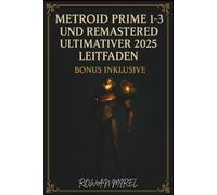 Metroid Prime 1-3 und Remastered Ultimativer 2025 Guide: Komplette Walkthroughs, Boss-Strategien, Gegenstandsstandorte und 100 % Abschluss für alle Spiele