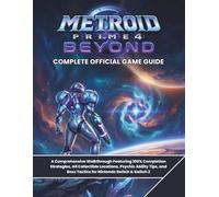 METROID PRIME 4: BEYOND: COMPLETE OFFICIAL GAME GUIDE: A Comprehensive Walkthrough Featuring 100% Completion Strategies, All Collectible Locations, ... Boss Tactics for Nintendo Switch & Switch 2