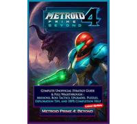 Metroid Prime 4 Beyond Complete Unofficial Strategy Guide & Full Walkthrough : Missions, Boss Tactics, Upgrades, Puzzles, Exploration Tips, and 100% Completion Help