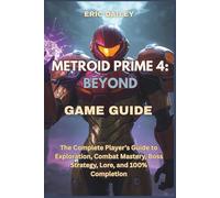 METROID PRIME 4: BEYOND GAME GUIDE: The Complete Player’s Guide to Exploration, Combat Mastery, Boss Strategy, Lore, and 100% Completion