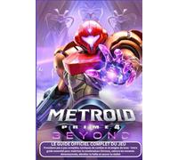 METROID PRIME 4 : BEYOND: LE GUIDE OFFICIEL COMPLET DU JEU Procédure pas à pas complète, tactiques de combat et stratégies de boss - Votre guide ... dimensionnels, démêler la Faille et sau