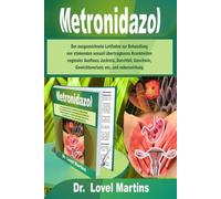 Metronidazol: Der ausgezeichnete Leitfaden zur Behandlung von stinkenden sexuell übertragbaren Krankheiten vaginaler Ausfluss; Juckreiz, Durchfall, Geschwür, Gewichtsverlust; etc. und nebenwirkung