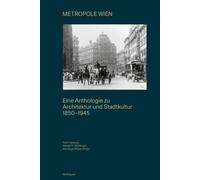 METROPOLE WIEN : Eine Anthologie Zu Architektur Und Stadtkultur 1850-1945