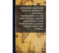 Metropolitan Coin Book, Containing Accurate Engravings of the Various Gold, Silver and Other Coins Now in Circulation Throughout the World;