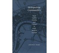 Metropolitan Communities: Trade Guilds, Identity, and Change in Early Modern London