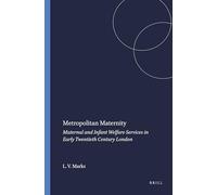 Metropolitan Maternity: Maternal and Infant Welfare Services in Early Twentieth Century London: 36 (Clio Medica, 36)