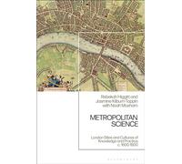 Metropolitan Science: London Sites and Cultures of Knowledge and Practice, 1600-1800: London Sites and Cultures of Knowledge and Practice, c. 1600-1800