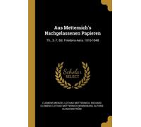 Metternich - Aus 's Nachgelassenen Papieren Th. 3.-7. Bd. Friedens-A - X555z