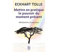 Mettre En Pratique Le Pouvoir Du Moment: Enseignements essentiels, méditations et exercices pour jouir d'une vie libérée (Bien Etre)