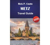 METZ TRAVEL GUIDE 2026: Old Town, Cathedral, Centre Pompidou, and Moselle Riverside with Local Dining and Day Trip Tips