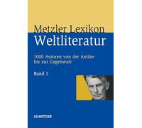 Metzler Lexikon Weltliteratur: 1000 Autoren von der Antike bis zur Gegenwart