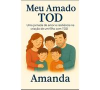 Meu Amado TOD: Uma jornada de amor e resiliência na criação de um filho com TOD