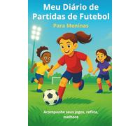 Meu Diário de Partidas de Futebol para Meninas: Acompanhe seus jogos, reflita e melhore