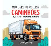 Meu Livro de Colorir Caminhões: Caminhões em Cores Colorindo Motores e Rodas