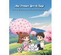 Meu Primeiro Livro de Kanji: Livro 4: Aventure-se na Escrita de Símbolos! (Série Chibi Bilíngue)