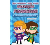 Meu primeiro livro sobre educação financeira: Como poupar, investir e fazer o dinheiro crescer