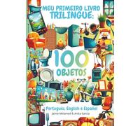 Meu Primeiro Livro Trilíngue: 100 Objetos em Português, Inglês e Espanhol - Vocabulário Infantil a partir dos 3 anos.: Aprendizado divertido com 100 ... - Português, Inglês e Espanhol para Crianças)