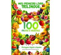 Meu Primeiro Livro Trilíngue para Crianças: 100 Frutas e Vegetais em Português, Inglês e Espanhol: Vocabulário Infantil a partir dos 3 anos ... - Português, Inglês e Espanhol para Crianças)