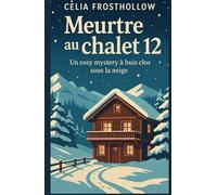 Meurtre au chalet 12: Un cosy mystery à huis clos sous la neige Plongez dans un huis clos enneigé, entre secrets inavouables et tensions feutrées.