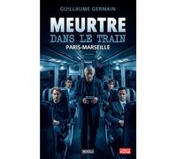 Meurtre dans le train Paris-Marseille: Un polar en huis-clos : le crime parfait existe-t-il ?