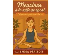 MEURTRES À LA SALLE DE SPORT TOME 3 : CADAVRE EN POSTURE DU LOTUS: Un tome final cosy, tendu, immersif et palpitant, qui vous tiendra en haleine jusqu’à la dernière respiration.
