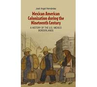 Mexican American Colonization during the Nineteenth Century: A History of the U.S.-Mexico Borderlands