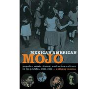 Mexican American Mojo: Popular Music, Dance, and Urban Culture in Los Angeles, 1935-1968 (Refiguring American Music)